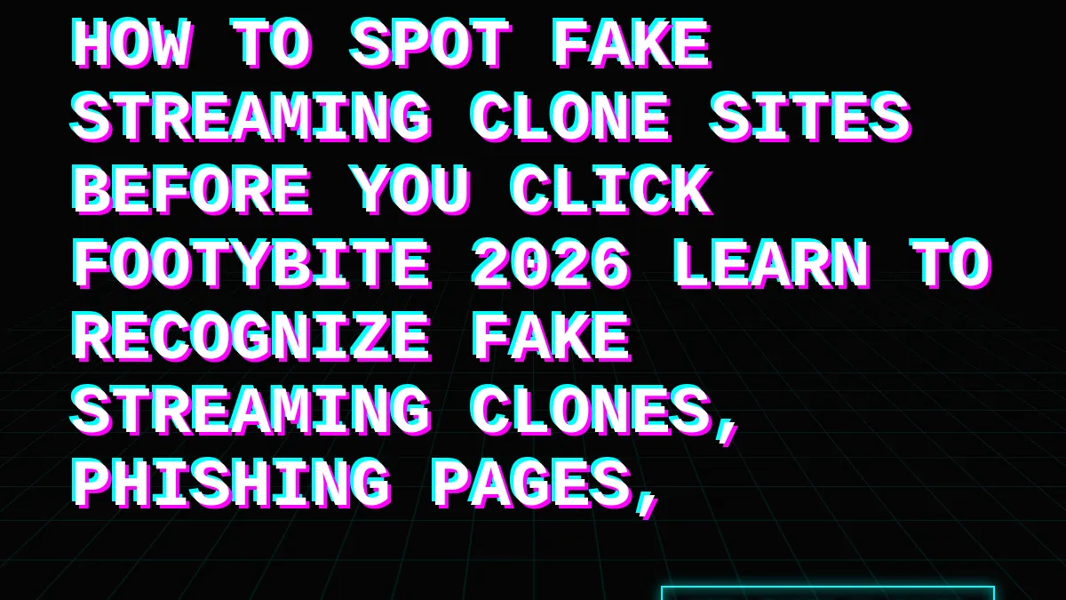 How to Spot Fake Streaming Clone Sites Before You Click